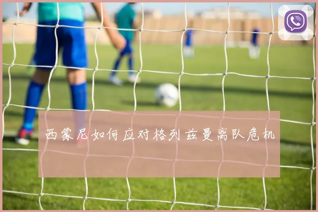 西蒙尼如何应对格列兹曼离队危机